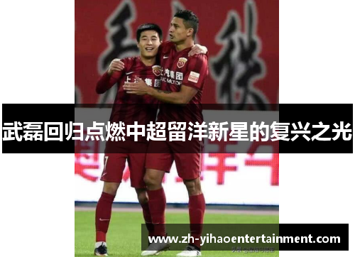 武磊回归点燃中超留洋新星的复兴之光
